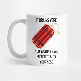 If Brains were Dynamite, You wouldn't have enough to blow your nose Mug